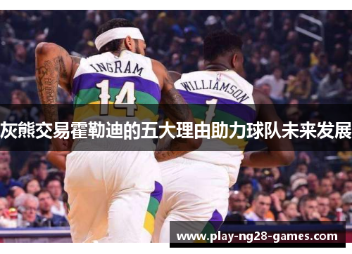 灰熊交易霍勒迪的五大理由助力球队未来发展