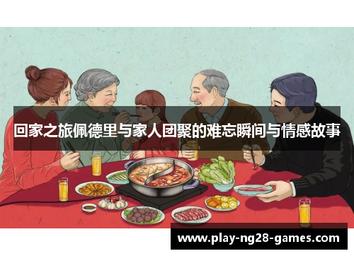 回家之旅佩德里与家人团聚的难忘瞬间与情感故事