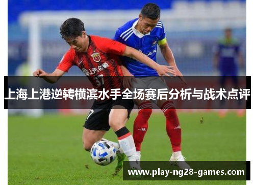 上海上港逆转横滨水手全场赛后分析与战术点评