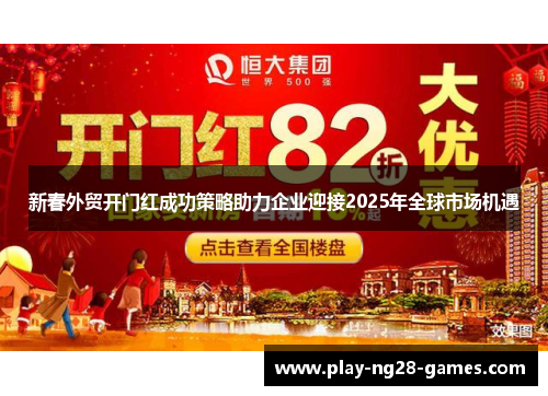 新春外贸开门红成功策略助力企业迎接2025年全球市场机遇