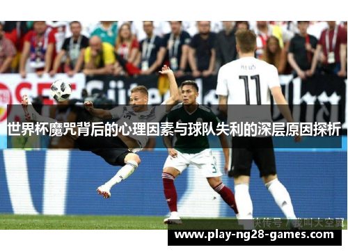 世界杯魔咒背后的心理因素与球队失利的深层原因探析