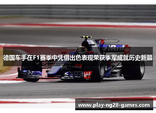 德国车手在F1赛季中凭借出色表现荣获季军成就历史新篇