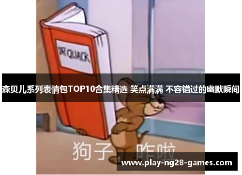 森贝儿系列表情包TOP10合集精选 笑点满满 不容错过的幽默瞬间