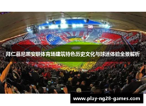 拜仁慕尼黑安联体育场建筑特色历史文化与球迷体验全景解析