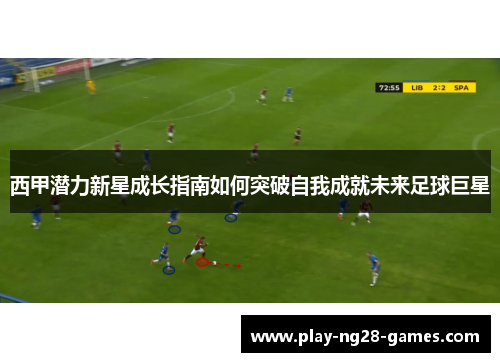 西甲潜力新星成长指南如何突破自我成就未来足球巨星