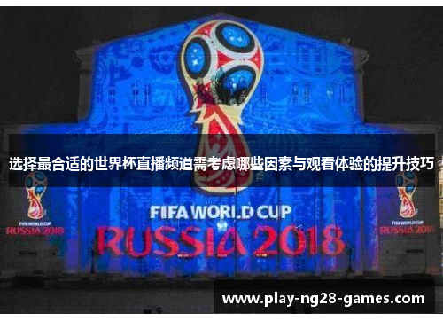 选择最合适的世界杯直播频道需考虑哪些因素与观看体验的提升技巧